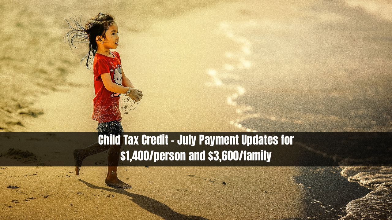 Child Tax Credit - July Payment Updates for $1,400/person and $3,600/family