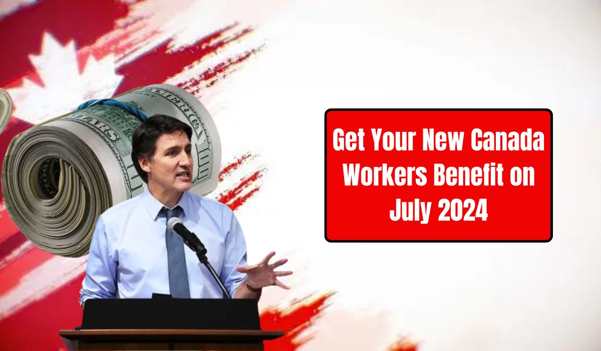 Get Your New Canada Workers Benefit on July 2024