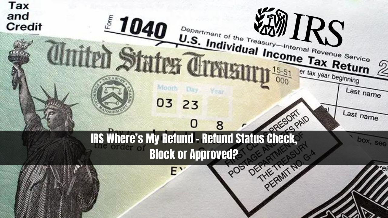 IRS Where’s My Refund - Refund Status Check, Block or Approved?