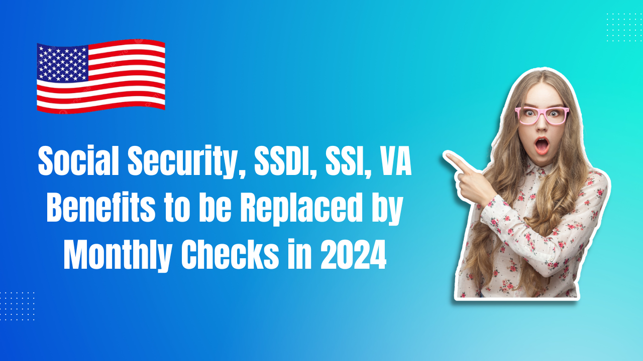 Social Security, SSDI, SSI, VA Benefits to be Replaced by Monthly Checks in 2024- What You Need to Know