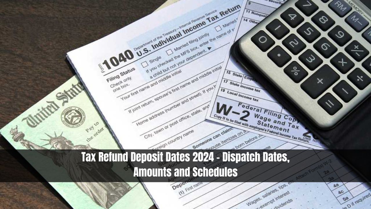 Tax Refund Deposit Dates 2024 - Dispatch Dates, Amounts and Schedules