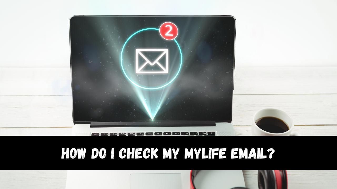 How Do I Check My MyLife Email?