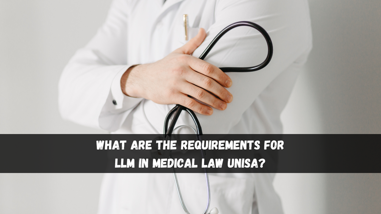 What are the Requirements for LLM in Medical Law UNISA?