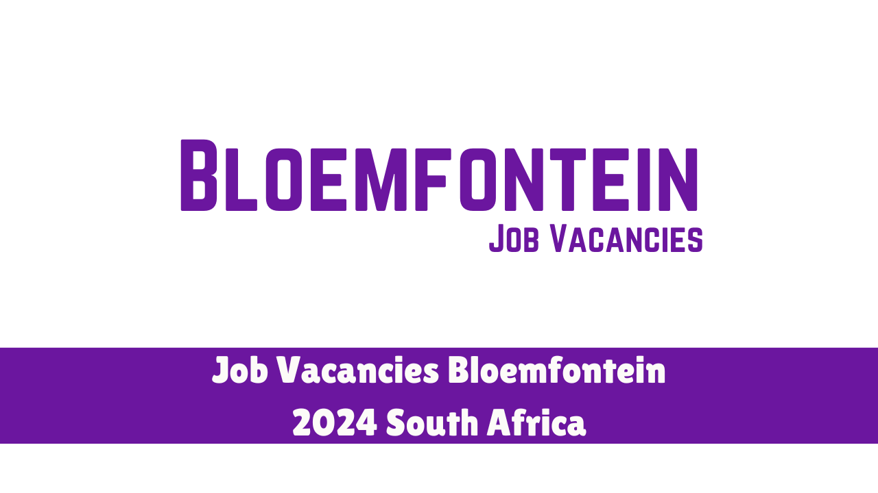 Job Vacancies Bloemfontein 2024 South Africa